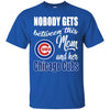 Nobody Gets Between Mom And Her Chicago Cubs 2D Unisex T-Shirt Gift For Mother&#39;s Day